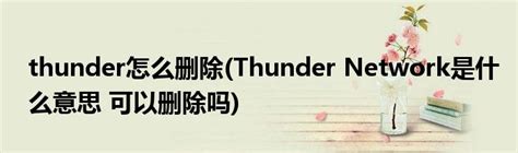 thunder怎么删除(Thunder Network是什么意思 可以删除吗)
