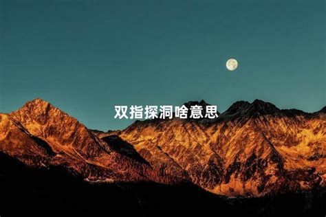 男生对女生二指探洞什么意思 二指探洞什么技巧怎么玩儿
