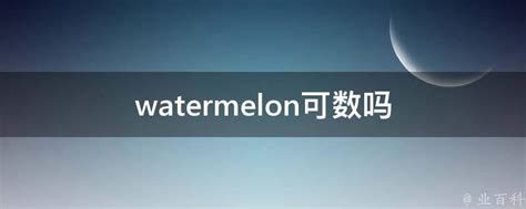 watermelon可数吗 watermelon可不可数