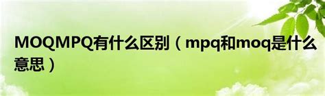 MOQMPQ有什么区别(mpq和moq是什么意思)