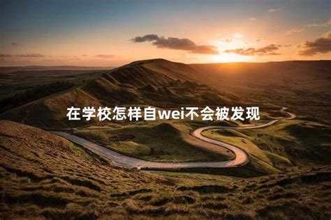 在学校怎样自wei不会被发现,怎样在学校里做不被发现